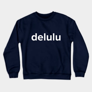 Delulu - Delusion Funny Social Media Meme Crewneck Sweatshirt